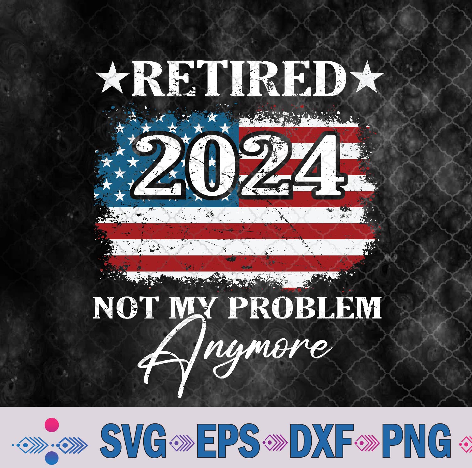 Vintage Retired 2024 Not My Problem Anymore American Flag Svg, Png, Digital Download