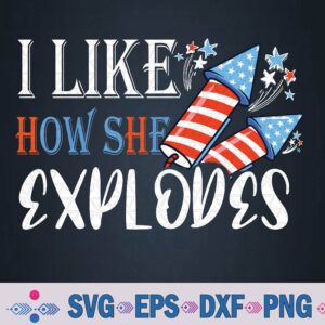 4th Of July I Like How She Explodes, I Like How He Bangs Svg, Png Design