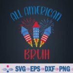 All American Bruh 4th Of July Patriotic Svg Design