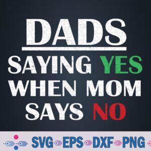 Dads - Saying Yes When Mom Says No Funny Svg, Png, Digital Download