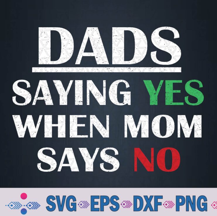 Dads - Saying Yes When Mom Says No Funny Svg, Png, Digital Download