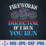 Fireworks Director If I Run You Run Celebrate 4th Of July Svg Design