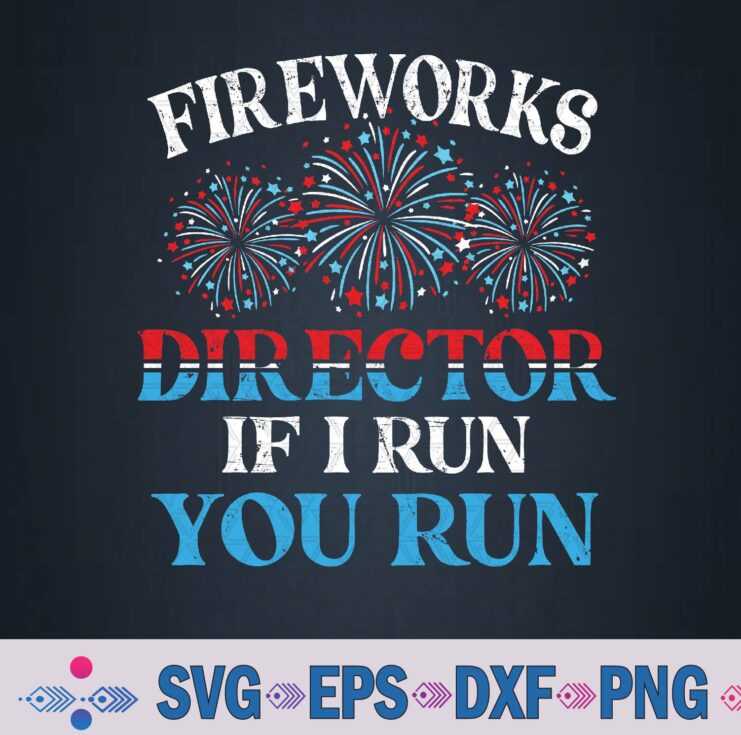 Fireworks Director If I Run You Run Celebrate 4th Of July Svg Design