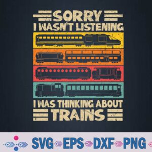 Funny Sorry I Wasn't Listening I Was Thinking About Trains Svg, Png Design