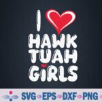 I Love Heart Hawk Tuah Girls Funny Svg, Png Design