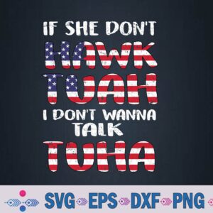 If She Don't Hawk Tuah I Don't Wanna Talk Tuha 4th July Png Design