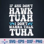 If She Dont Hawk Tuah I Dont Wanna Talk Tuha Hawk Tush Svg, Png Design