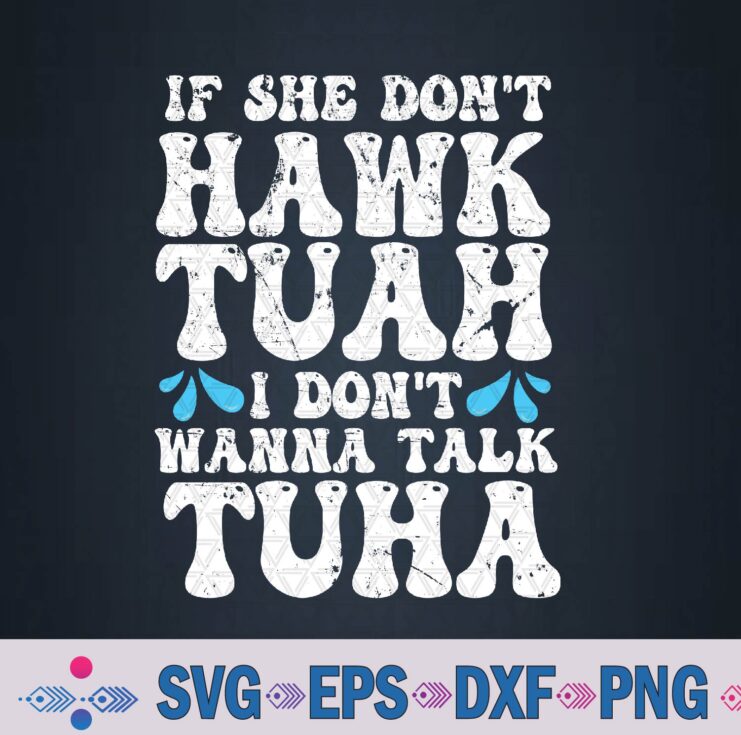 If She Dont Hawk Tuah I Dont Wanna Talk Tuha Hawk Tush Svg, Png Design