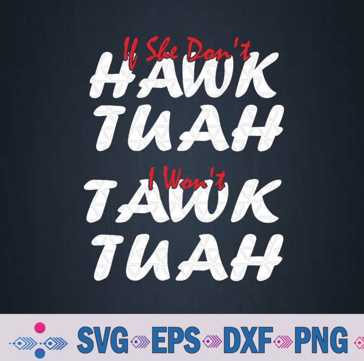 If She Don't Hawk Tush I Won't Tawk Tuah Men Funny Hawk Tush Svg, Png Design