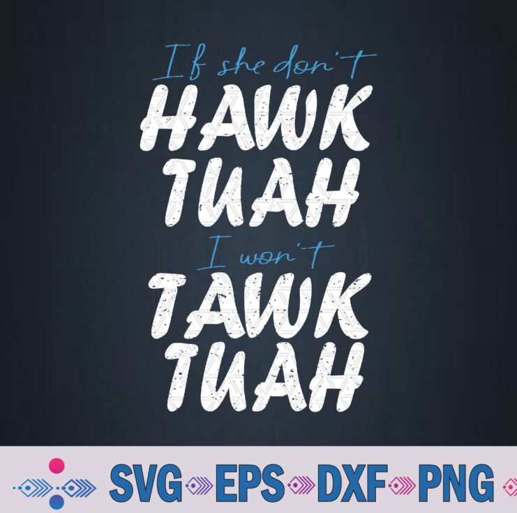 If She Don't Hawk Tush I Won't Tawk Tuah Svg, Png Design