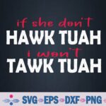 If She Don't Hawk Tush I Won't Tawk Tuah Funny Sarcastic Svg, Png Design