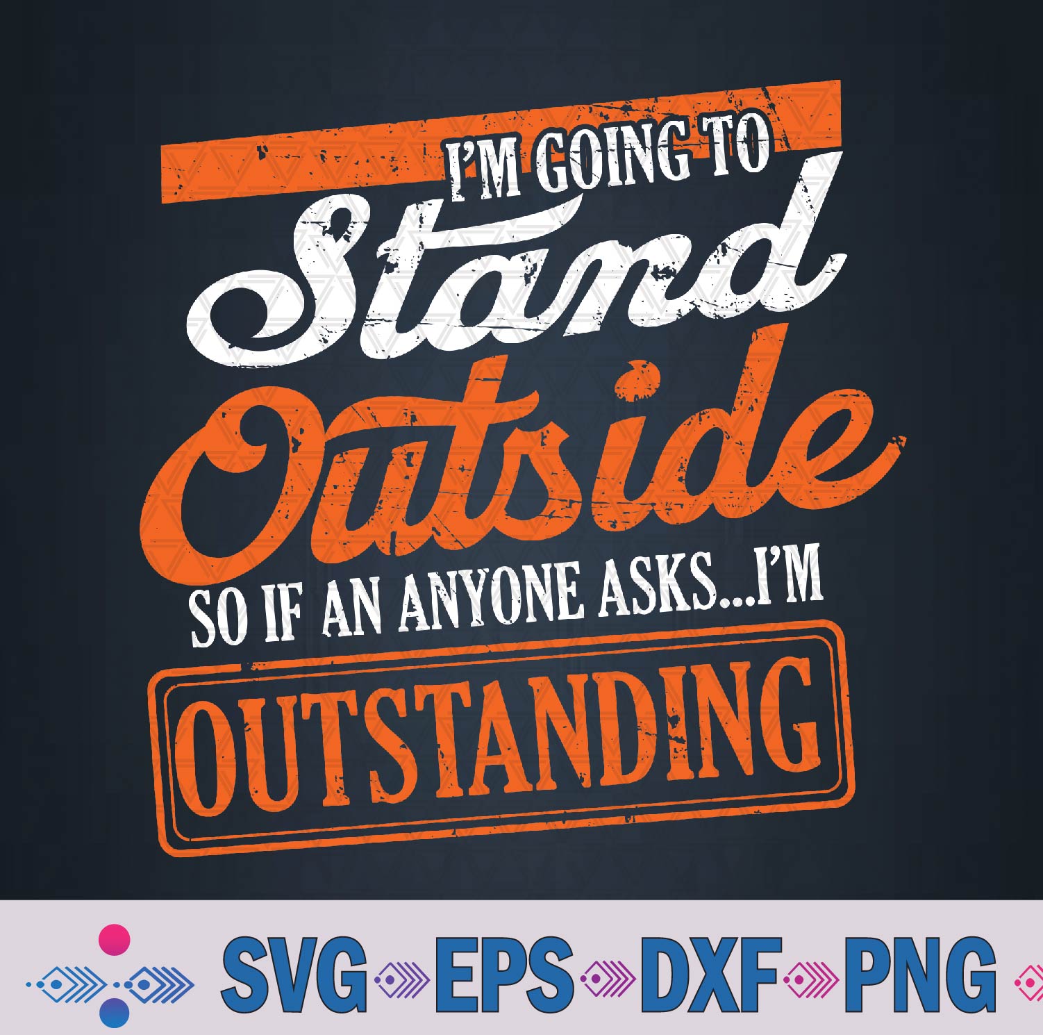 I'm Going To Stand Outside If Anyone Asks I'm Outstanding Svg, Png Design