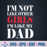 I'm Not Like Other Girls I'm Like My-dad Funny Svg, Png Design