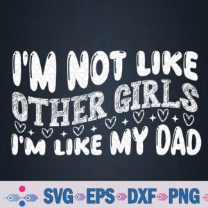I'm Not Like Other Girls I'm Like My Dad Svg, Png Design