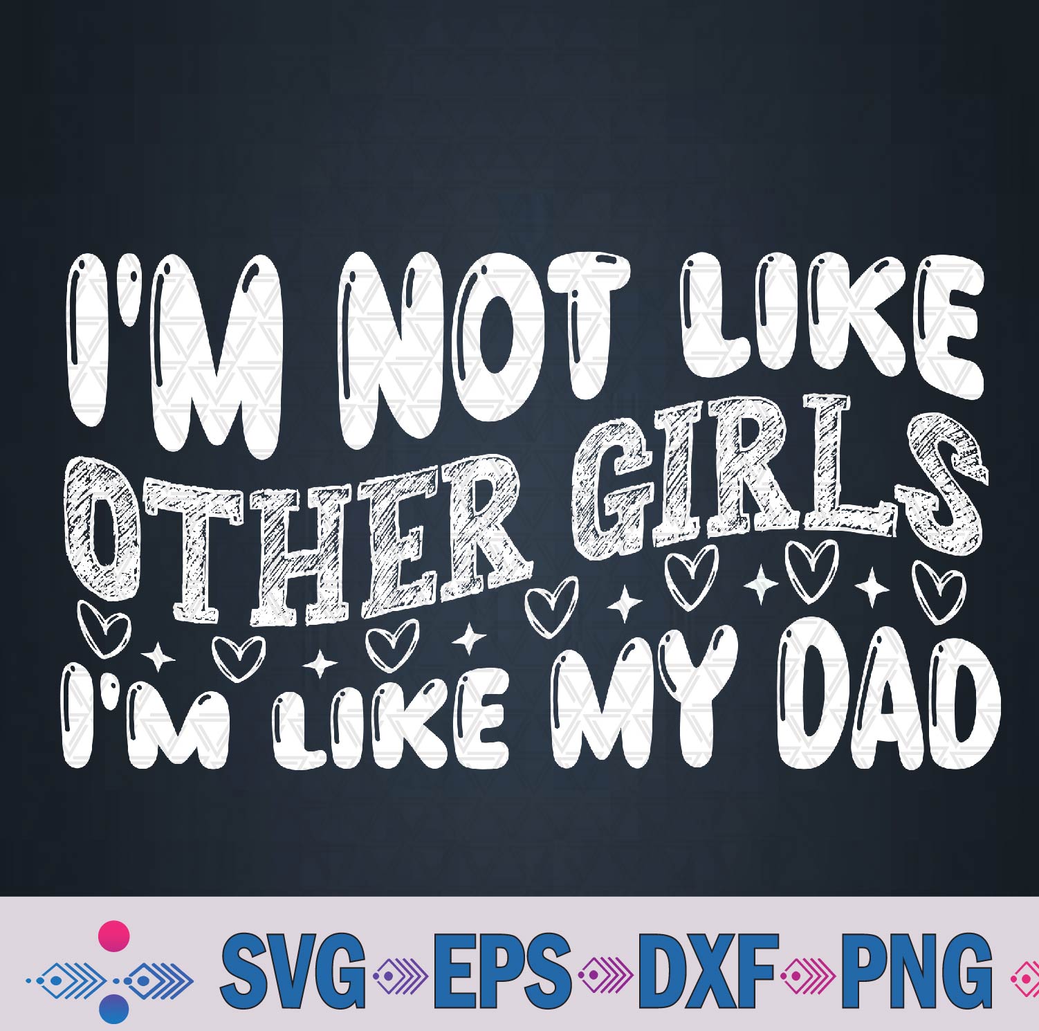 I’m Not Like Other Girls I’m Like My Dad Svg, Png Design