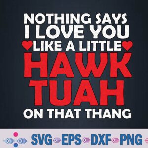 Nothing Says Love You Like Little Hawk Tuah On That Thang Svg, Png Design