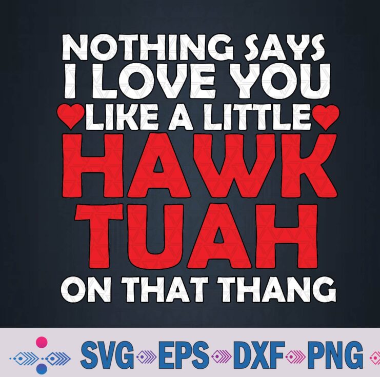 Nothing Says Love You Like Little Hawk Tuah On That Thang Svg, Png Design