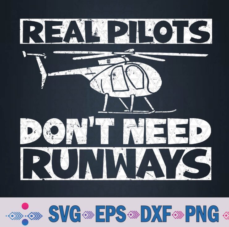 Real Pilots Don't Need Runways Helicopter Svg, Png Design