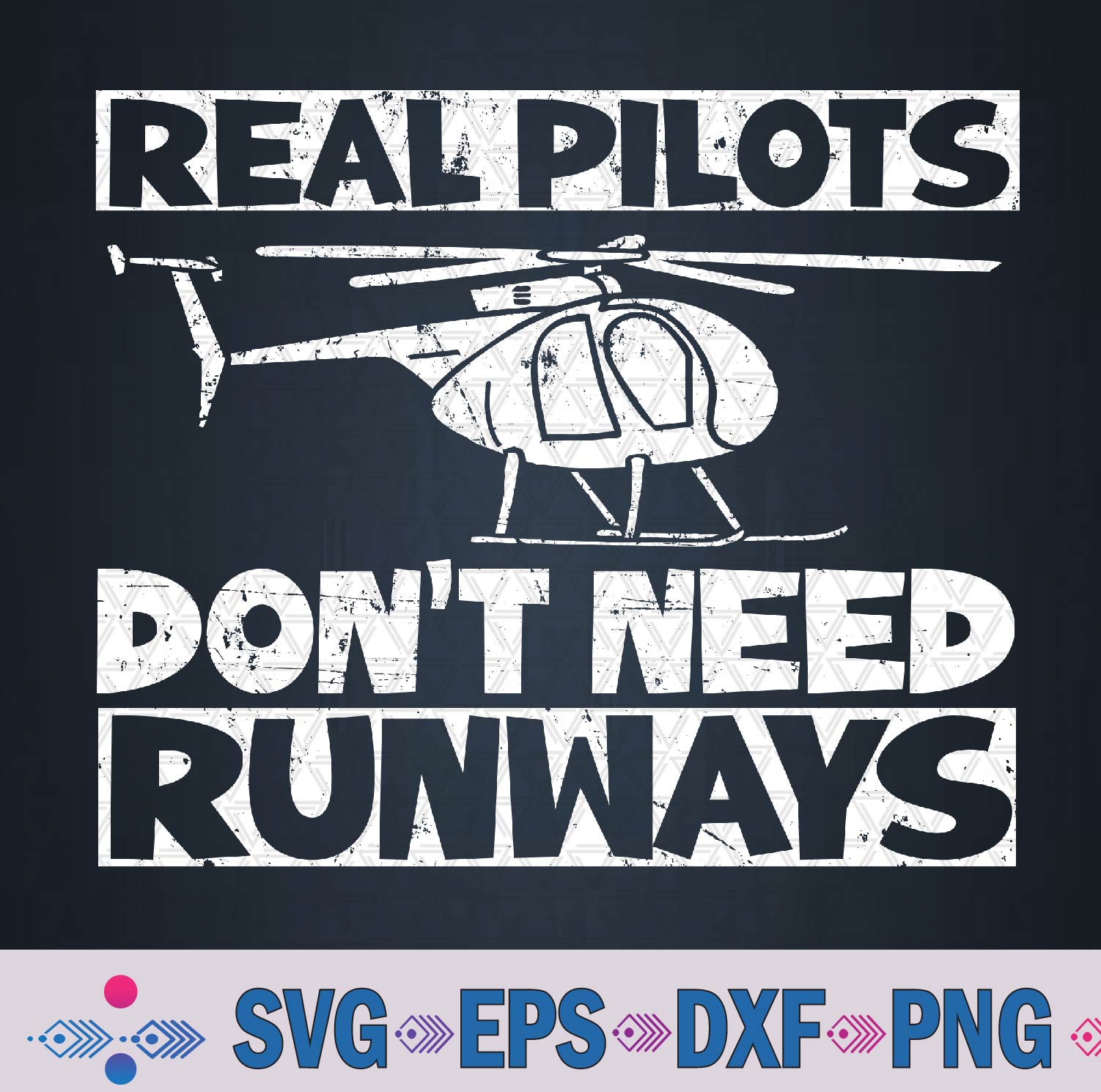 Real Pilots Don’t Need Runways Helicopter Svg, Png Design