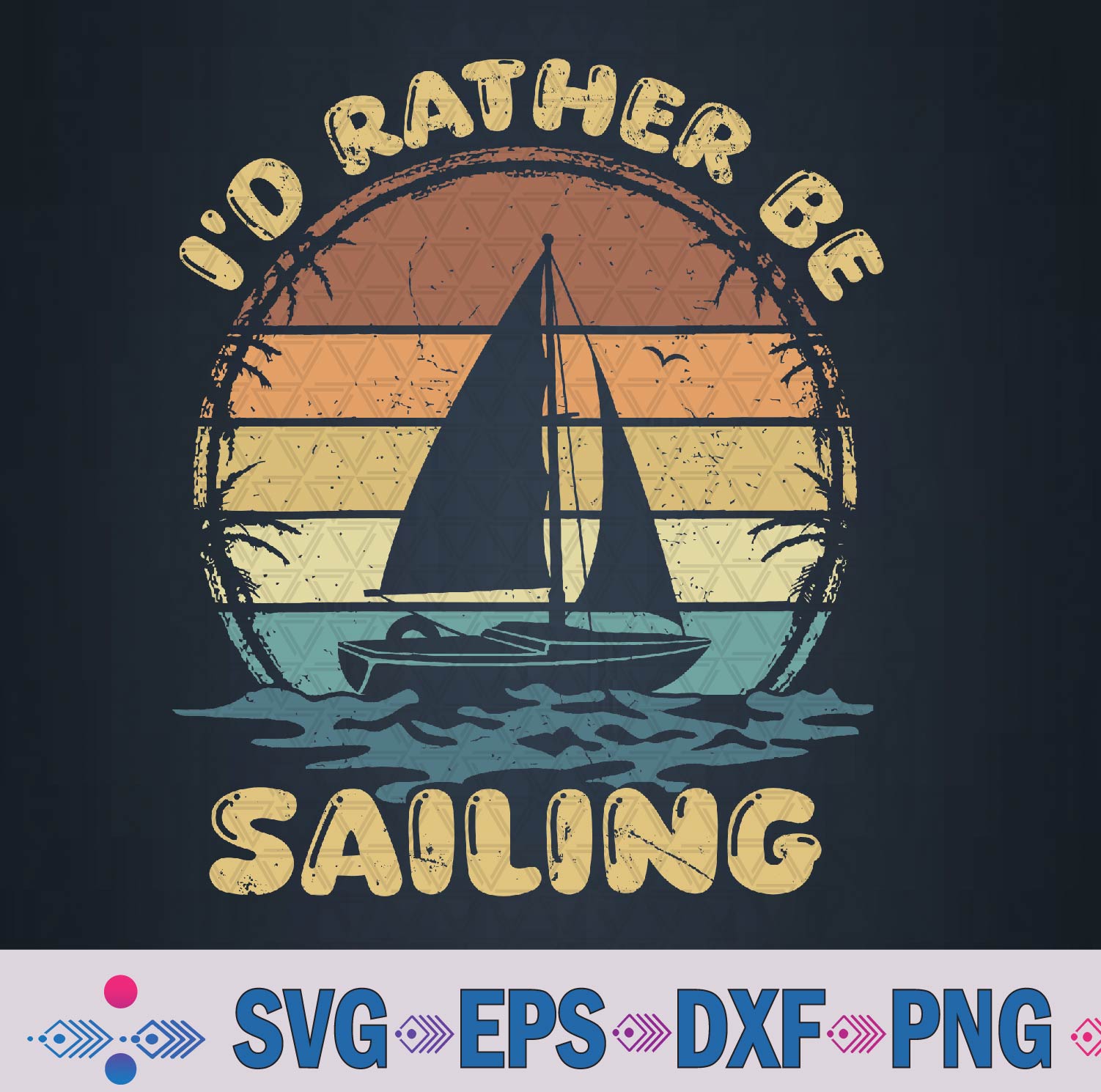 Sailboat Sailing Lover Sailor Vintage I’d Rather Be Sailing Svg, Png Design