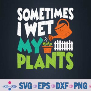 Sometimes I Wet My Plants Svg, Png Design