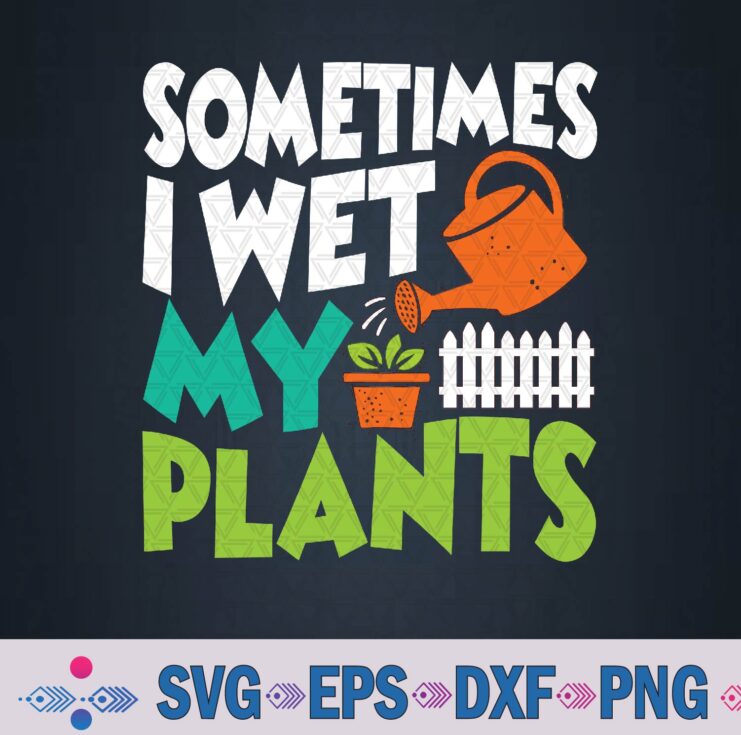 Sometimes I Wet My Plants Svg, Png Design