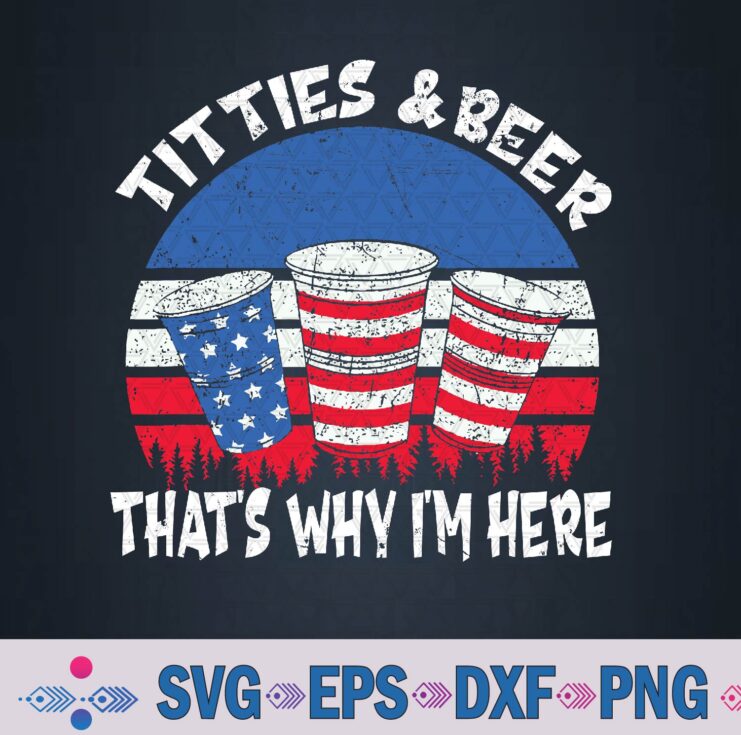 T-itties And Beer That's Why I'm Here Funny Beer 4th Of July Svg, Png Design