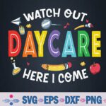 Watch Out Daycare Here I Come Daycare Back To School Svg Design