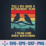 Yes I Do Have A Retirement Plan I Plan On Bird Watching Svg, Png, Digital Download